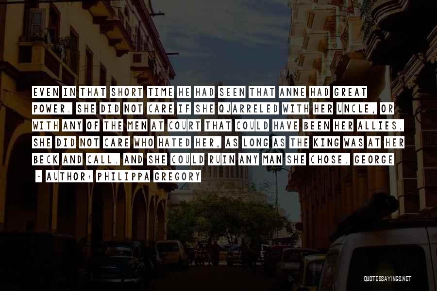 Philippa Gregory Quotes: Even In That Short Time He Had Seen That Anne Had Great Power. She Did Not Care If She Quarreled