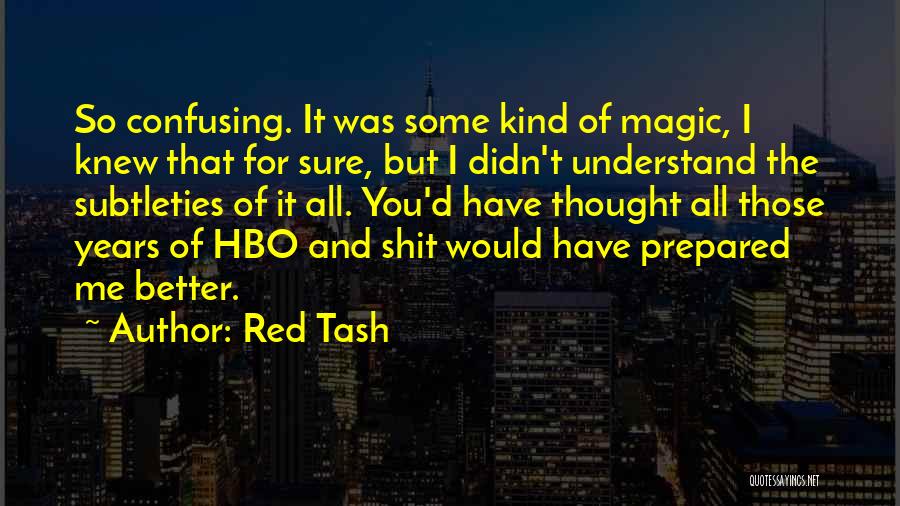 Red Tash Quotes: So Confusing. It Was Some Kind Of Magic, I Knew That For Sure, But I Didn't Understand The Subtleties Of