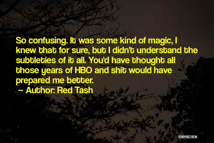 Red Tash Quotes: So Confusing. It Was Some Kind Of Magic, I Knew That For Sure, But I Didn't Understand The Subtleties Of