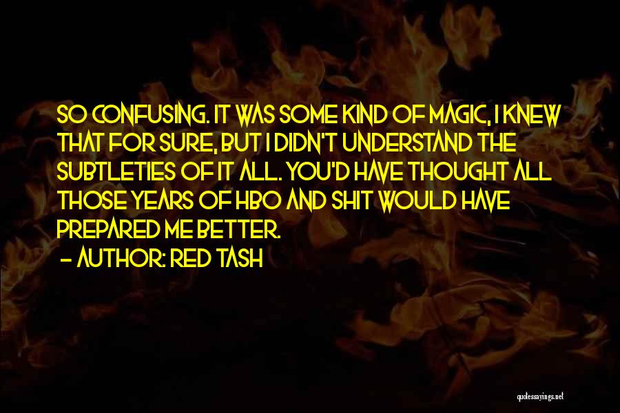 Red Tash Quotes: So Confusing. It Was Some Kind Of Magic, I Knew That For Sure, But I Didn't Understand The Subtleties Of