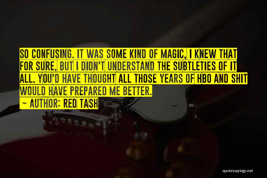 Red Tash Quotes: So Confusing. It Was Some Kind Of Magic, I Knew That For Sure, But I Didn't Understand The Subtleties Of