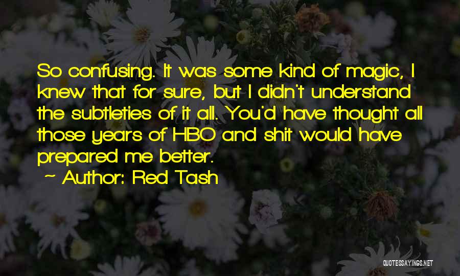 Red Tash Quotes: So Confusing. It Was Some Kind Of Magic, I Knew That For Sure, But I Didn't Understand The Subtleties Of