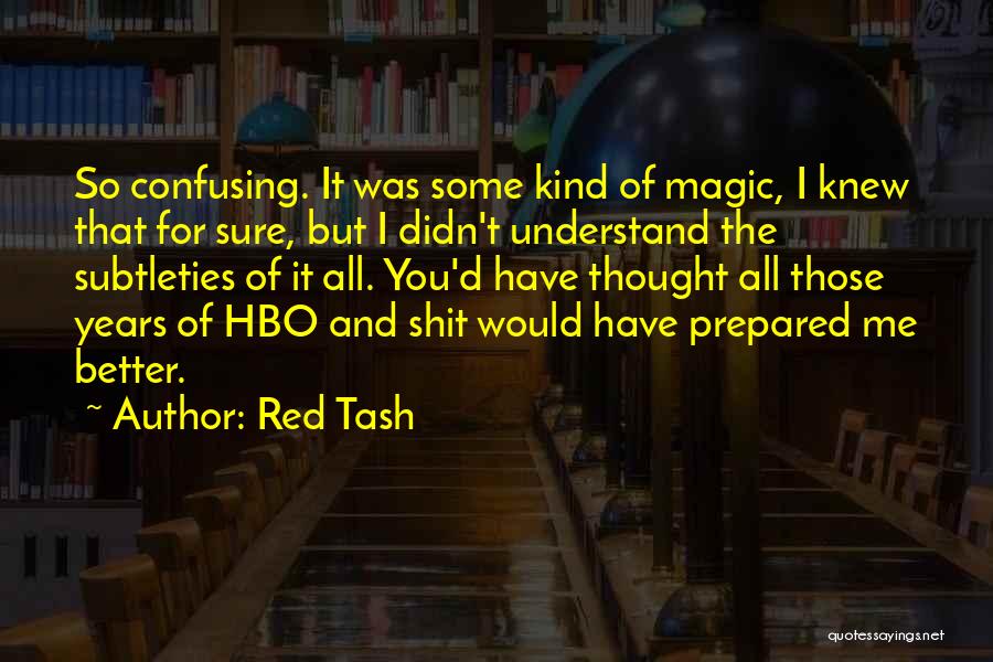 Red Tash Quotes: So Confusing. It Was Some Kind Of Magic, I Knew That For Sure, But I Didn't Understand The Subtleties Of