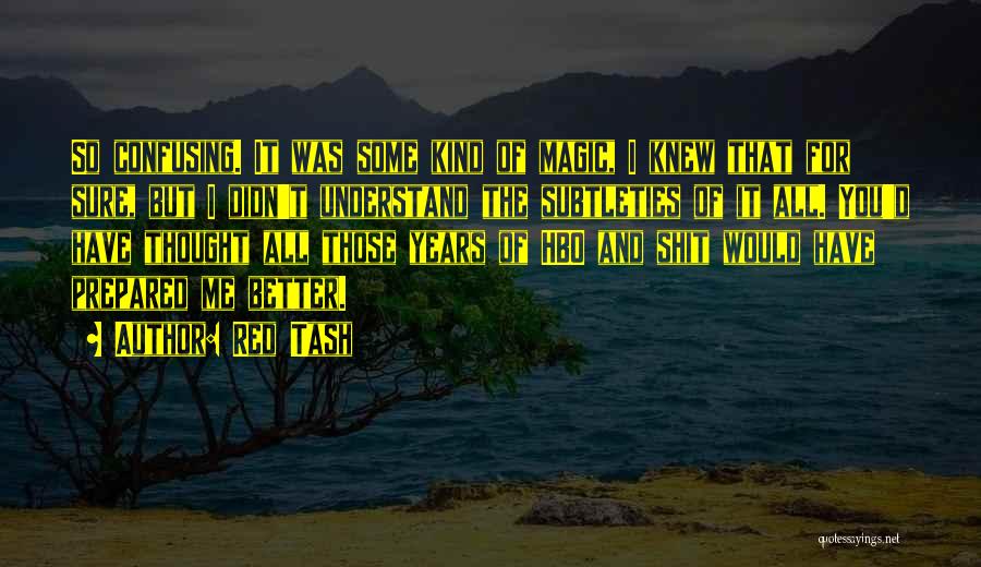 Red Tash Quotes: So Confusing. It Was Some Kind Of Magic, I Knew That For Sure, But I Didn't Understand The Subtleties Of