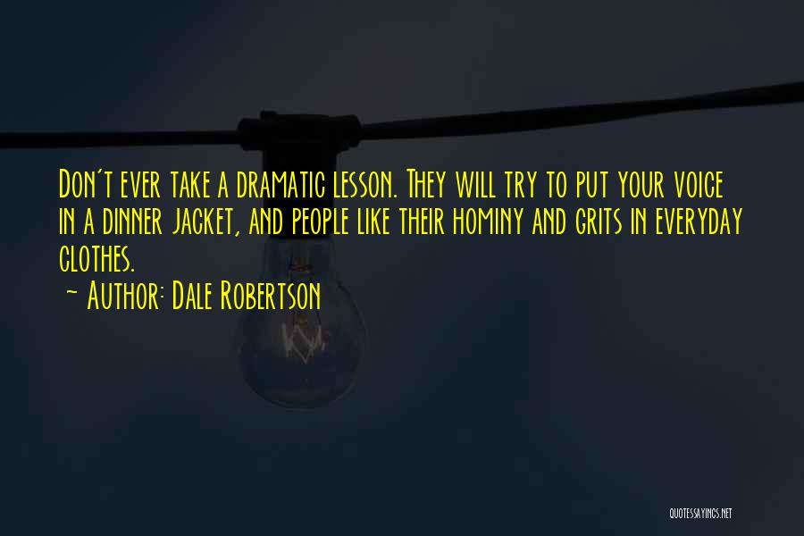 Dale Robertson Quotes: Don't Ever Take A Dramatic Lesson. They Will Try To Put Your Voice In A Dinner Jacket, And People Like