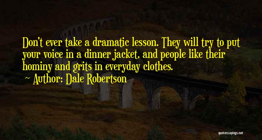 Dale Robertson Quotes: Don't Ever Take A Dramatic Lesson. They Will Try To Put Your Voice In A Dinner Jacket, And People Like