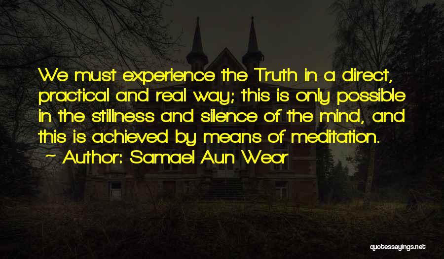 Samael Aun Weor Quotes: We Must Experience The Truth In A Direct, Practical And Real Way; This Is Only Possible In The Stillness And