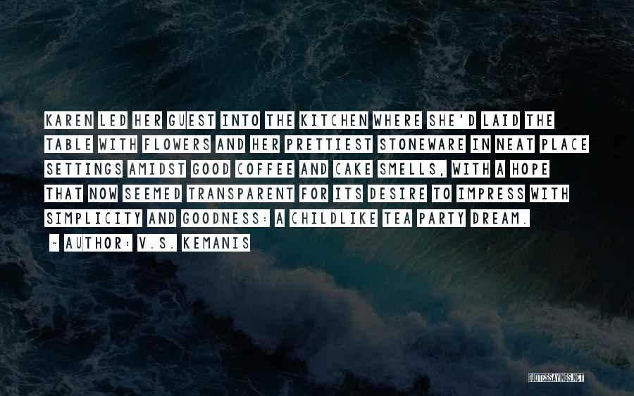V.S. Kemanis Quotes: Karen Led Her Guest Into The Kitchen Where She'd Laid The Table With Flowers And Her Prettiest Stoneware In Neat