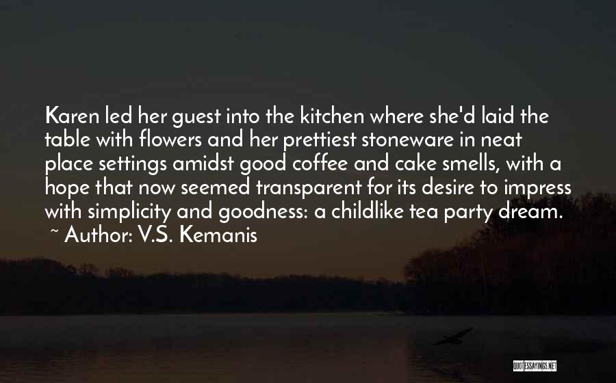 V.S. Kemanis Quotes: Karen Led Her Guest Into The Kitchen Where She'd Laid The Table With Flowers And Her Prettiest Stoneware In Neat