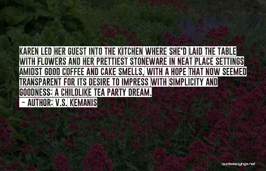 V.S. Kemanis Quotes: Karen Led Her Guest Into The Kitchen Where She'd Laid The Table With Flowers And Her Prettiest Stoneware In Neat