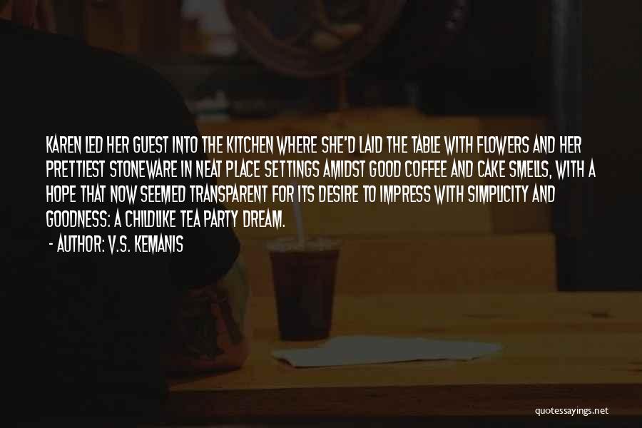 V.S. Kemanis Quotes: Karen Led Her Guest Into The Kitchen Where She'd Laid The Table With Flowers And Her Prettiest Stoneware In Neat