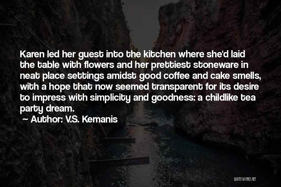 V.S. Kemanis Quotes: Karen Led Her Guest Into The Kitchen Where She'd Laid The Table With Flowers And Her Prettiest Stoneware In Neat