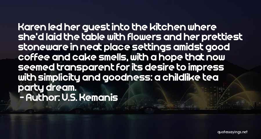 V.S. Kemanis Quotes: Karen Led Her Guest Into The Kitchen Where She'd Laid The Table With Flowers And Her Prettiest Stoneware In Neat