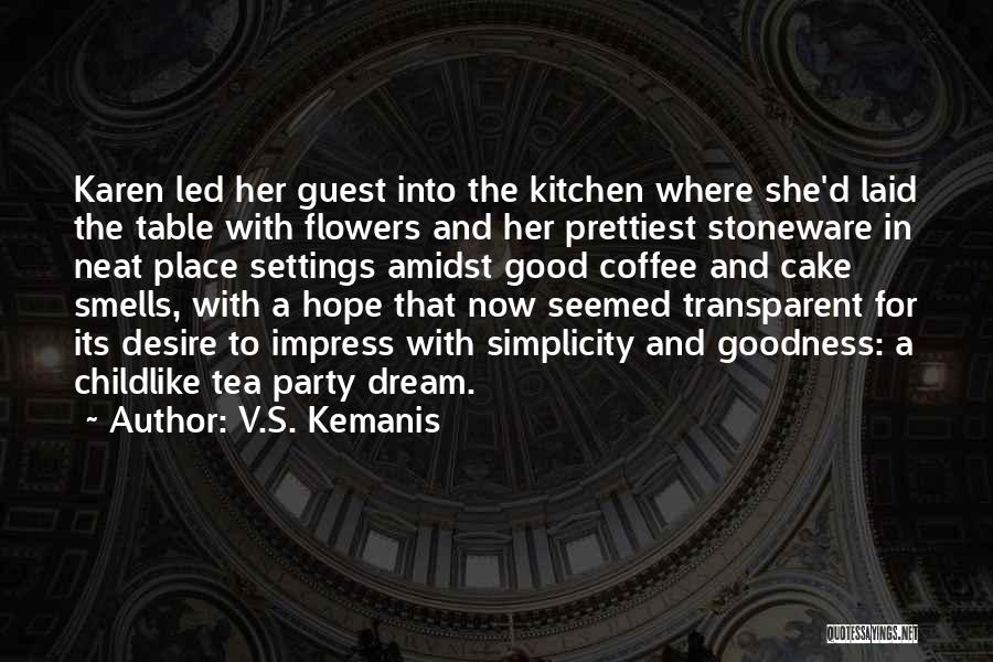 V.S. Kemanis Quotes: Karen Led Her Guest Into The Kitchen Where She'd Laid The Table With Flowers And Her Prettiest Stoneware In Neat