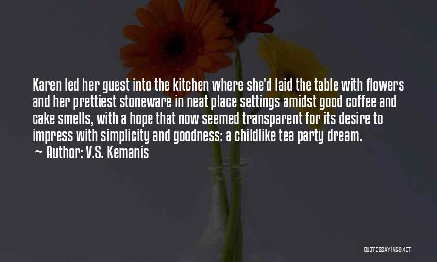 V.S. Kemanis Quotes: Karen Led Her Guest Into The Kitchen Where She'd Laid The Table With Flowers And Her Prettiest Stoneware In Neat