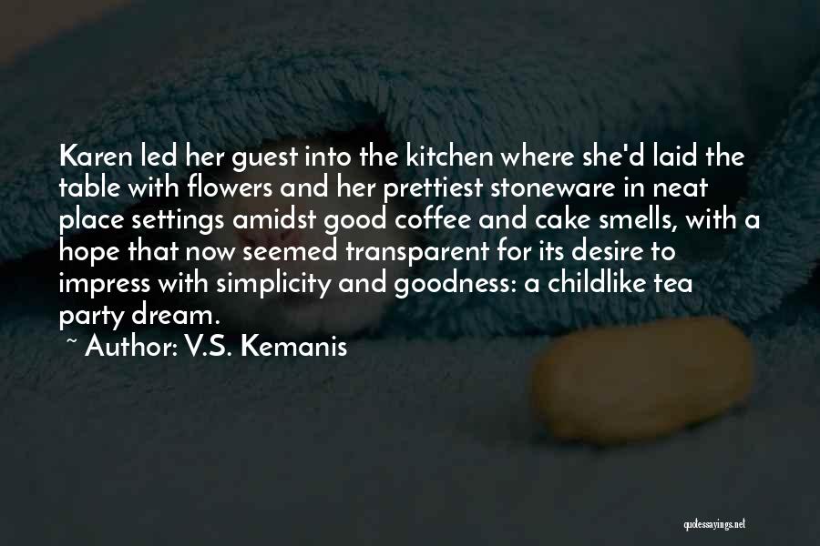 V.S. Kemanis Quotes: Karen Led Her Guest Into The Kitchen Where She'd Laid The Table With Flowers And Her Prettiest Stoneware In Neat