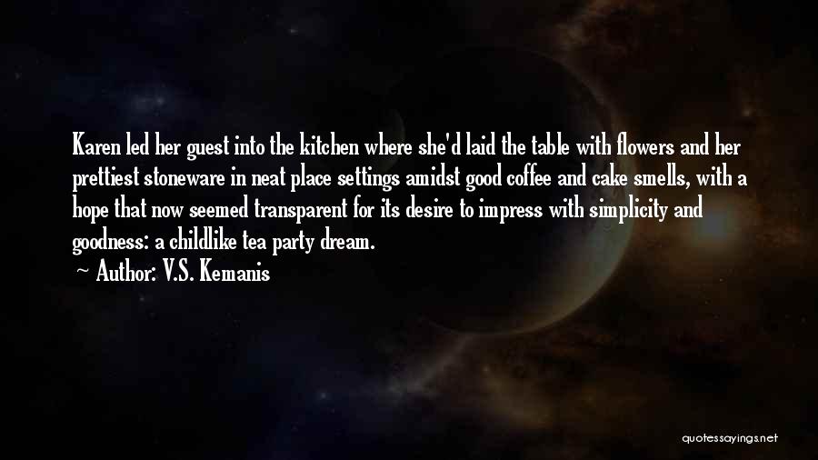 V.S. Kemanis Quotes: Karen Led Her Guest Into The Kitchen Where She'd Laid The Table With Flowers And Her Prettiest Stoneware In Neat