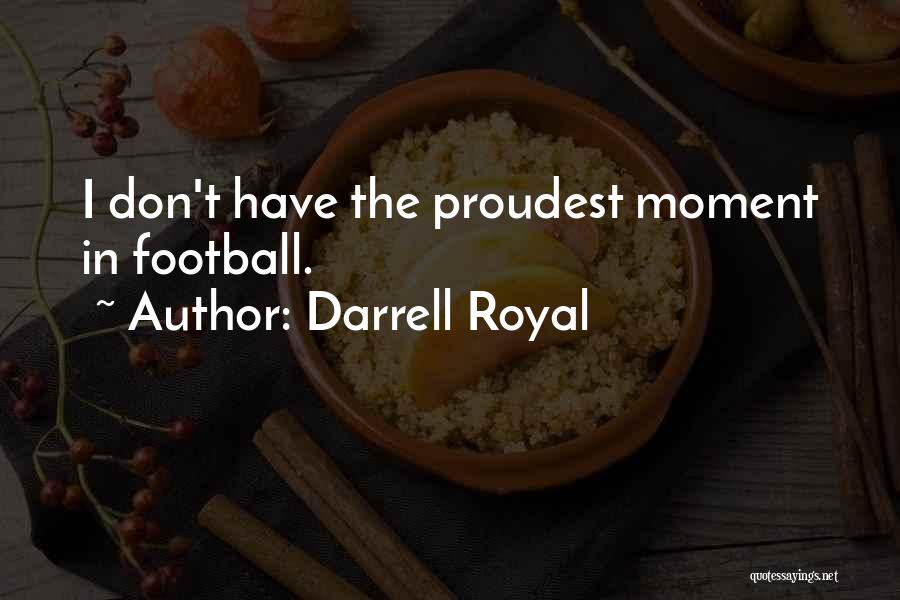 Darrell Royal Quotes: I Don't Have The Proudest Moment In Football.
