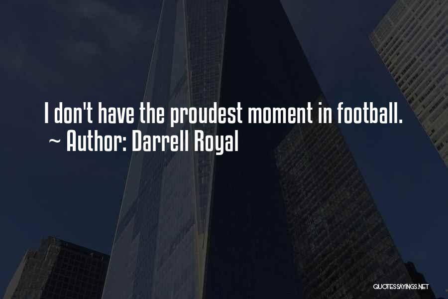 Darrell Royal Quotes: I Don't Have The Proudest Moment In Football.