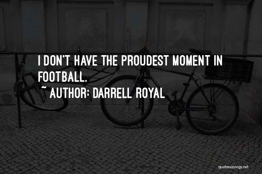 Darrell Royal Quotes: I Don't Have The Proudest Moment In Football.