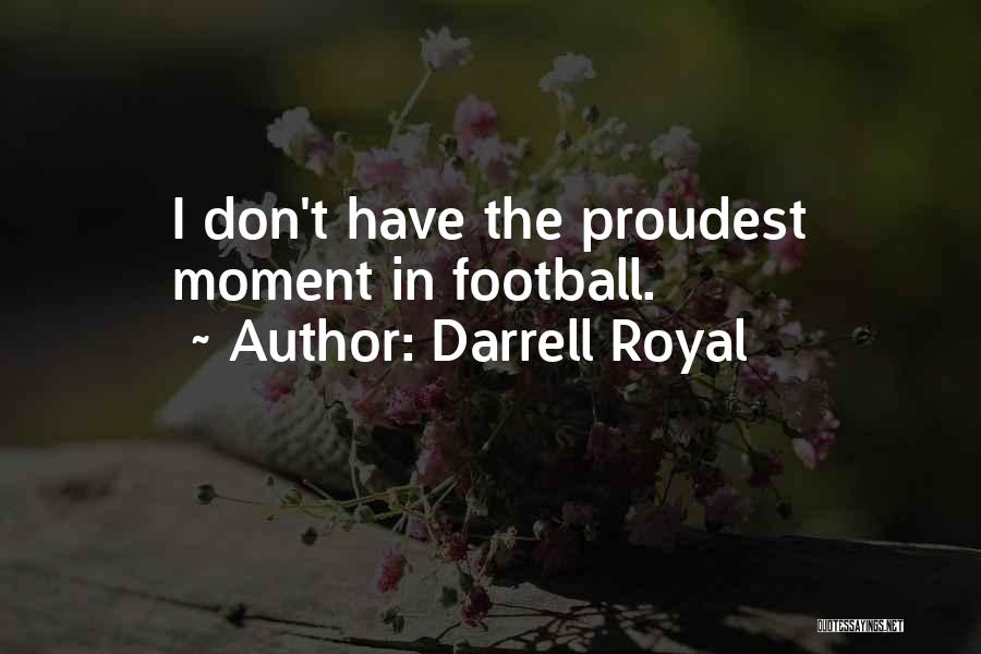 Darrell Royal Quotes: I Don't Have The Proudest Moment In Football.