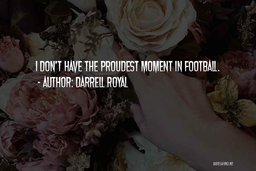 Darrell Royal Quotes: I Don't Have The Proudest Moment In Football.
