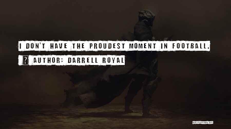 Darrell Royal Quotes: I Don't Have The Proudest Moment In Football.