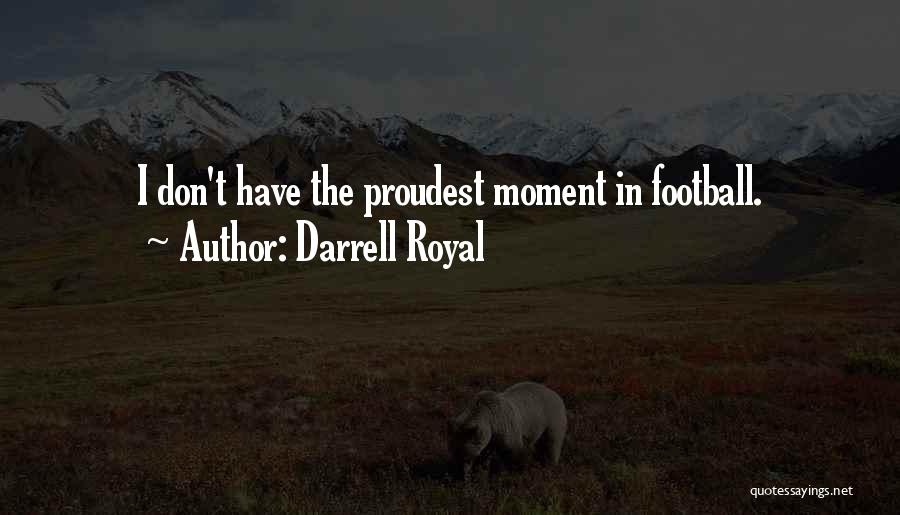 Darrell Royal Quotes: I Don't Have The Proudest Moment In Football.