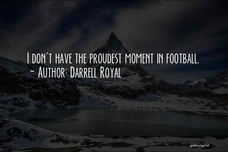 Darrell Royal Quotes: I Don't Have The Proudest Moment In Football.