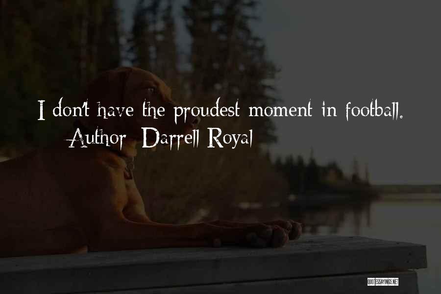 Darrell Royal Quotes: I Don't Have The Proudest Moment In Football.