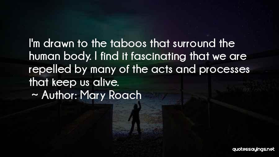 Mary Roach Quotes: I'm Drawn To The Taboos That Surround The Human Body. I Find It Fascinating That We Are Repelled By Many