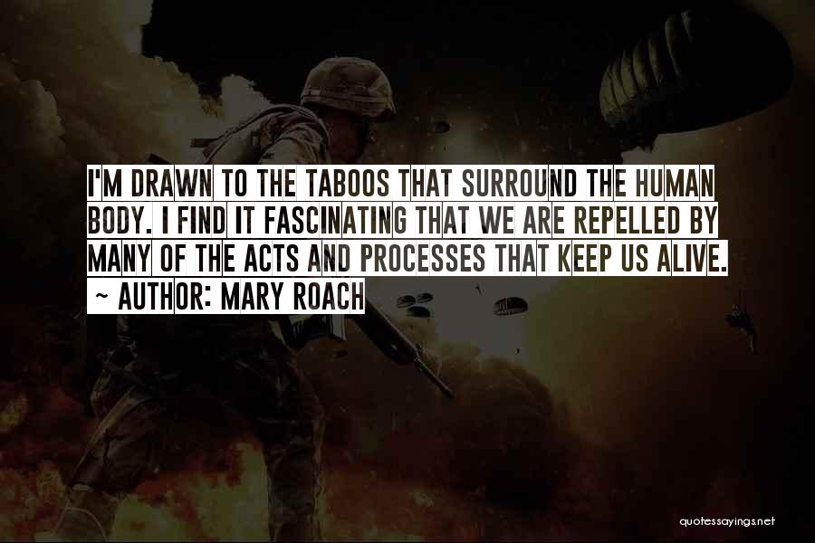 Mary Roach Quotes: I'm Drawn To The Taboos That Surround The Human Body. I Find It Fascinating That We Are Repelled By Many