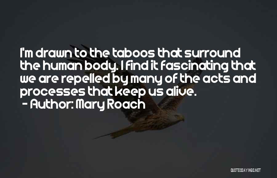 Mary Roach Quotes: I'm Drawn To The Taboos That Surround The Human Body. I Find It Fascinating That We Are Repelled By Many