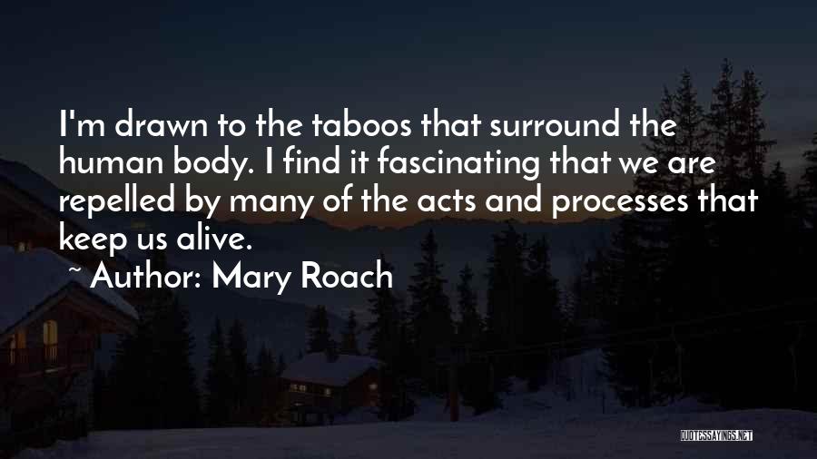 Mary Roach Quotes: I'm Drawn To The Taboos That Surround The Human Body. I Find It Fascinating That We Are Repelled By Many
