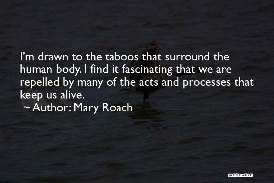 Mary Roach Quotes: I'm Drawn To The Taboos That Surround The Human Body. I Find It Fascinating That We Are Repelled By Many