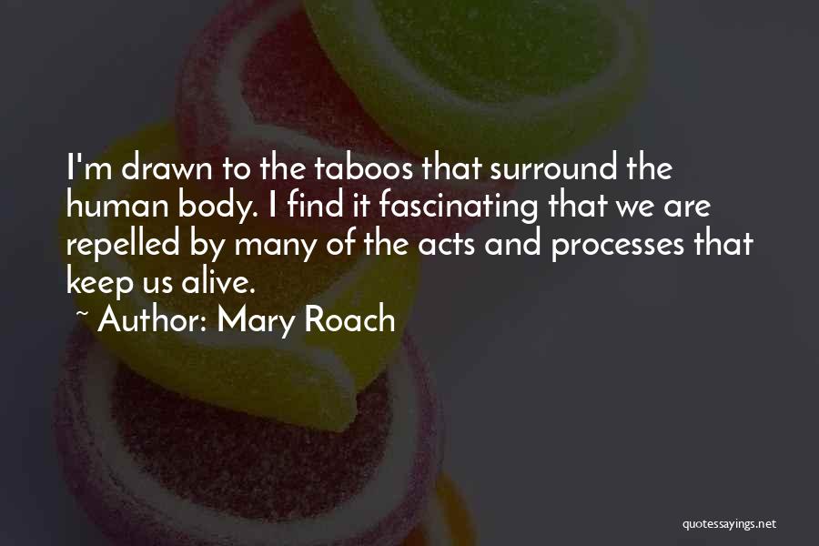Mary Roach Quotes: I'm Drawn To The Taboos That Surround The Human Body. I Find It Fascinating That We Are Repelled By Many