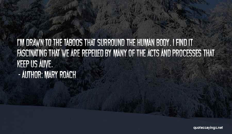 Mary Roach Quotes: I'm Drawn To The Taboos That Surround The Human Body. I Find It Fascinating That We Are Repelled By Many