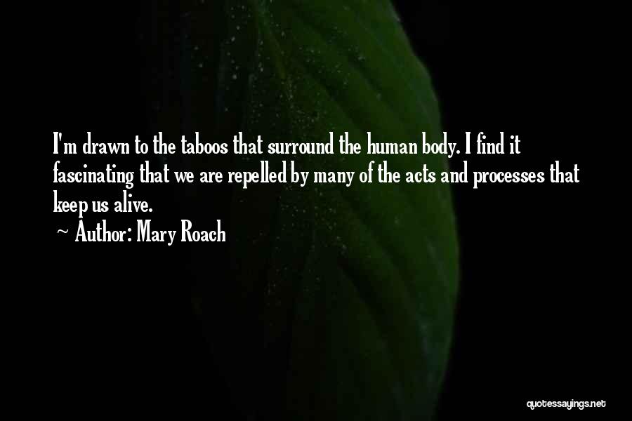 Mary Roach Quotes: I'm Drawn To The Taboos That Surround The Human Body. I Find It Fascinating That We Are Repelled By Many