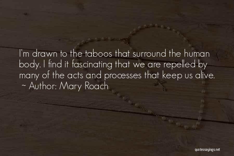 Mary Roach Quotes: I'm Drawn To The Taboos That Surround The Human Body. I Find It Fascinating That We Are Repelled By Many