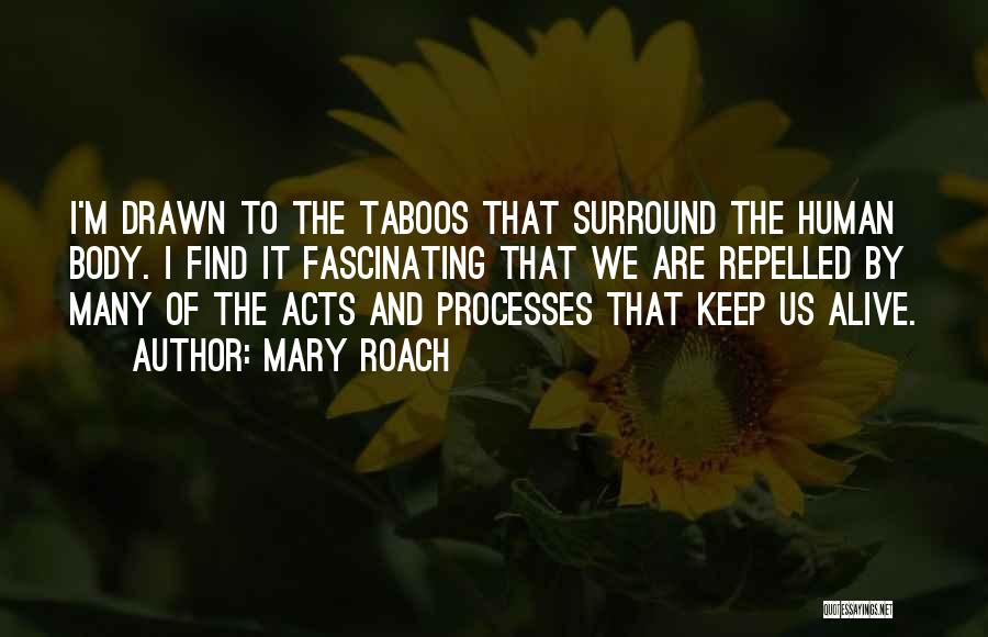 Mary Roach Quotes: I'm Drawn To The Taboos That Surround The Human Body. I Find It Fascinating That We Are Repelled By Many