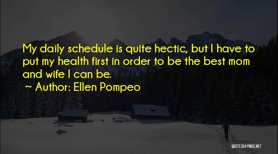 Ellen Pompeo Quotes: My Daily Schedule Is Quite Hectic, But I Have To Put My Health First In Order To Be The Best