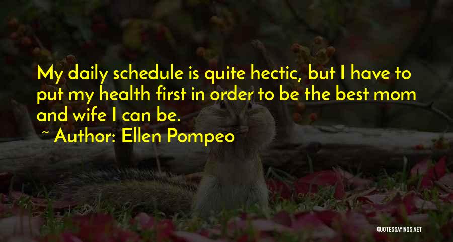 Ellen Pompeo Quotes: My Daily Schedule Is Quite Hectic, But I Have To Put My Health First In Order To Be The Best