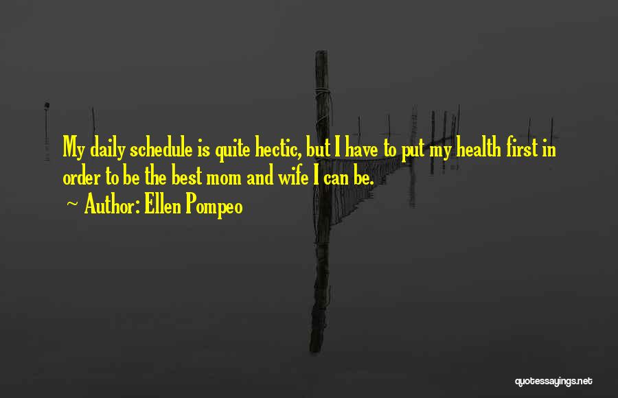 Ellen Pompeo Quotes: My Daily Schedule Is Quite Hectic, But I Have To Put My Health First In Order To Be The Best