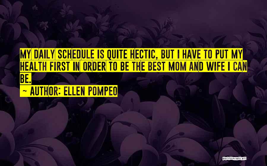 Ellen Pompeo Quotes: My Daily Schedule Is Quite Hectic, But I Have To Put My Health First In Order To Be The Best