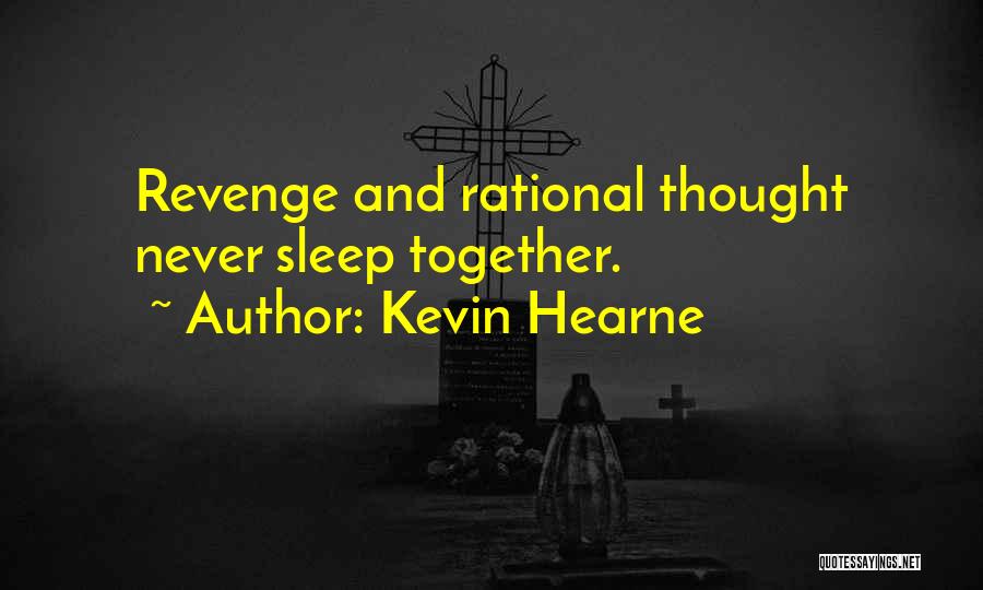Kevin Hearne Quotes: Revenge And Rational Thought Never Sleep Together.