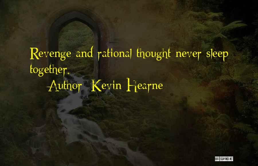 Kevin Hearne Quotes: Revenge And Rational Thought Never Sleep Together.