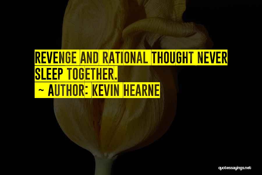 Kevin Hearne Quotes: Revenge And Rational Thought Never Sleep Together.