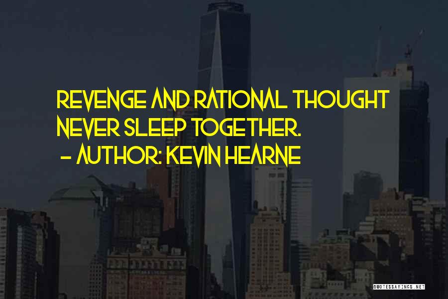 Kevin Hearne Quotes: Revenge And Rational Thought Never Sleep Together.