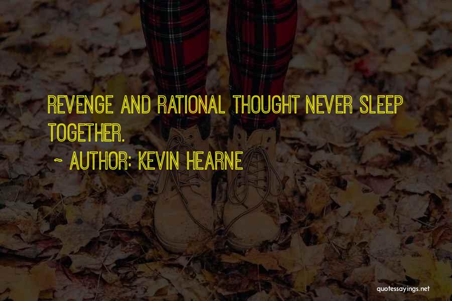 Kevin Hearne Quotes: Revenge And Rational Thought Never Sleep Together.