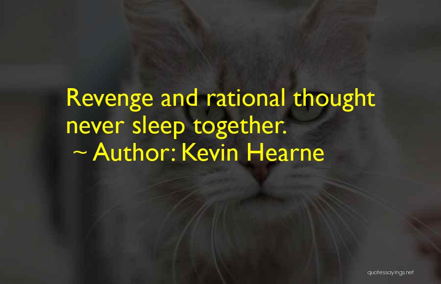 Kevin Hearne Quotes: Revenge And Rational Thought Never Sleep Together.